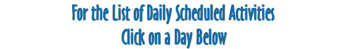 For the List of Daily Scheduled Activities Click on a Day Below