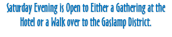 Saturday Evening is Open to Either a Gathering at the Hotel or a Walk over to the Gaslamp District.