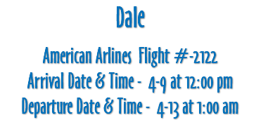 Dale American Arlines Flight #-2122 Arrival Date & Time - 4-9 at 12:00 pm Departure Date & Time - 4-13 at 1:00 am