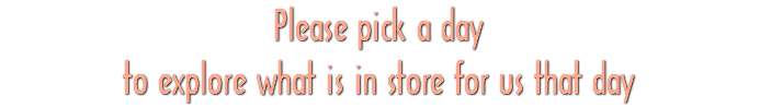 Please pick a day to explore what is in store for us that day