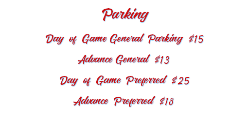 Parking Day of Game General Parking $15 Advance General $13 Day of Game Preferred $25 Advance Preferred $18 