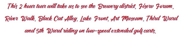 This 2 hour tour will take us to see the Brewery district, Fiserv Forum, River Walk, Black Cat Alley, Lake Front, Art Museum, Third Ward and 5th Ward riding on low-speed extended golf carts.