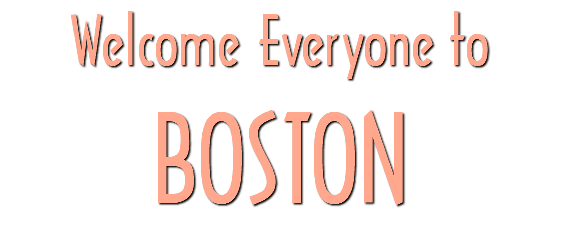 Welcome Everyone to BOSTON