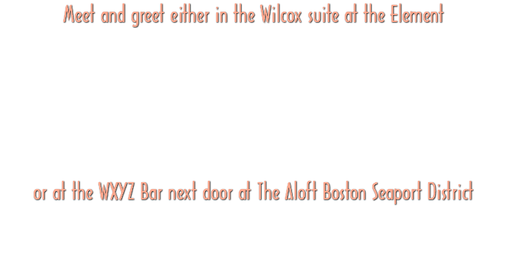 Meet and greet either in the Wilcox suite at the Element or at the WXYZ Bar next door at The Aloft Boston Seaport District 