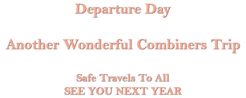 Departure Day Another Wonderful Combiners Trip Safe Travels To All SEE YOU NEXT YEAR