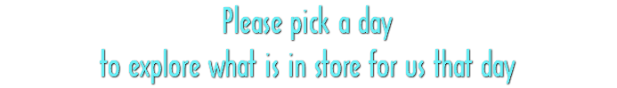 Please pick a day to explore what is in store for us that day