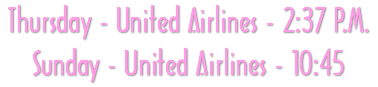 Thursday - United Airlines - 2:37 P.M. Sunday - United Airlines - 10:45