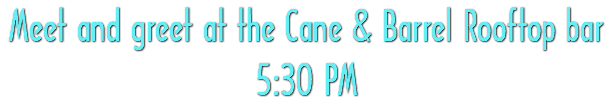 Meet and greet at the Cane & Barrel Rooftop bar 5:30 PM