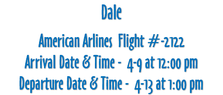 Dale American Arlines Flight #-2122 Arrival Date & Time - 4-9 at 12:00 pm Departure Date & Time - 4-13 at 1:00 pm