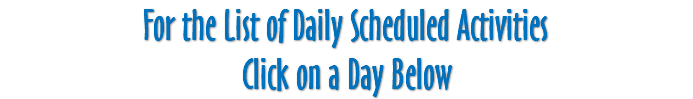 For the List of Daily Scheduled Activities Click on a Day Below