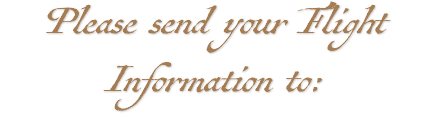 Please send your Flight Information to: