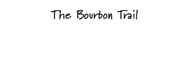 The Bourbon Trail