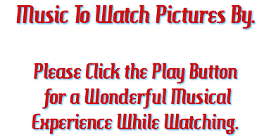 Music To Watch Pictures By. Please Click the Play Button for a Wonderful Musical Experience While Watching.